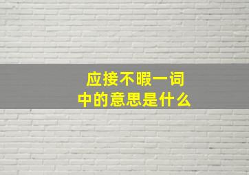 应接不暇一词中的意思是什么