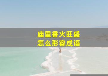 庙里香火旺盛怎么形容成语