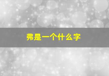 弗是一个什么字