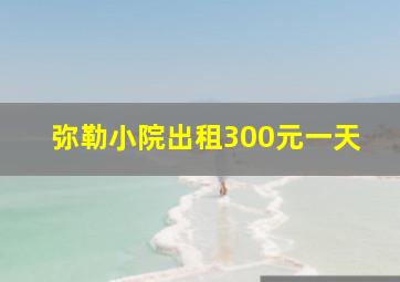 弥勒小院出租300元一天