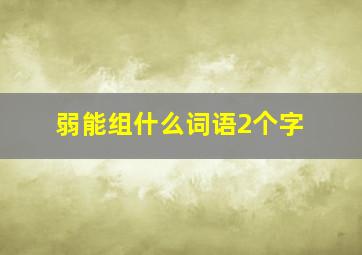 弱能组什么词语2个字