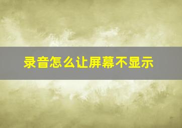 录音怎么让屏幕不显示