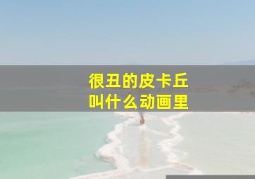 很丑的皮卡丘叫什么动画里