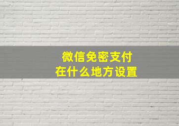 微信免密支付在什么地方设置