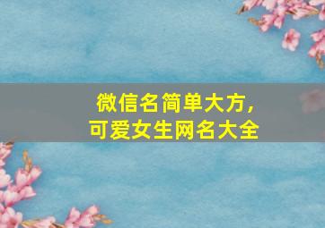 微信名简单大方,可爱女生网名大全