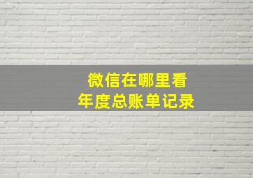 微信在哪里看年度总账单记录