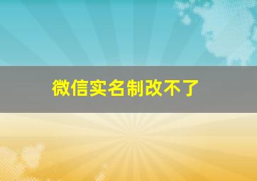 微信实名制改不了