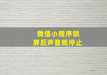 微信小程序锁屏后声音就停止