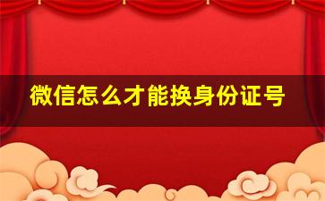 微信怎么才能换身份证号