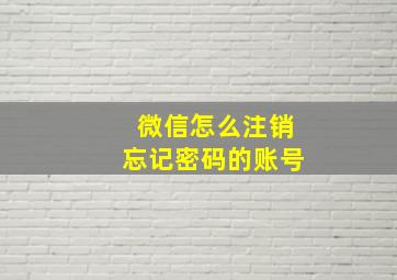 微信怎么注销忘记密码的账号