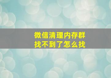 微信清理内存群找不到了怎么找