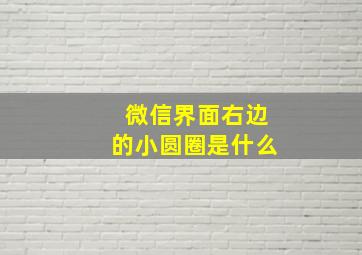 微信界面右边的小圆圈是什么