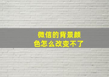 微信的背景颜色怎么改变不了