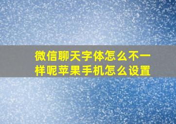 微信聊天字体怎么不一样呢苹果手机怎么设置