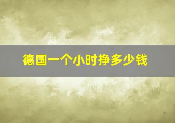 德国一个小时挣多少钱