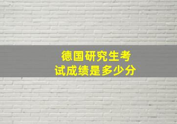 德国研究生考试成绩是多少分