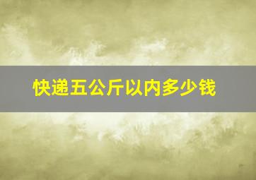 快递五公斤以内多少钱