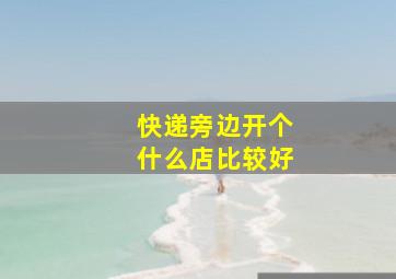 快递旁边开个什么店比较好