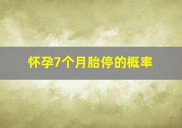 怀孕7个月胎停的概率