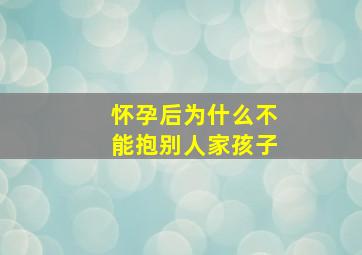 怀孕后为什么不能抱别人家孩子