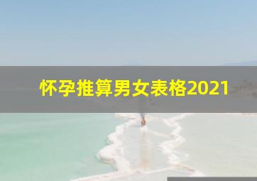 怀孕推算男女表格2021