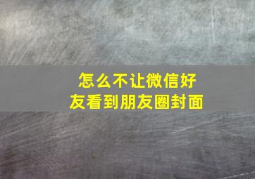 怎么不让微信好友看到朋友圈封面