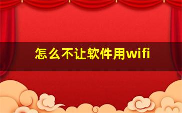 怎么不让软件用wifi