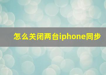 怎么关闭两台iphone同步