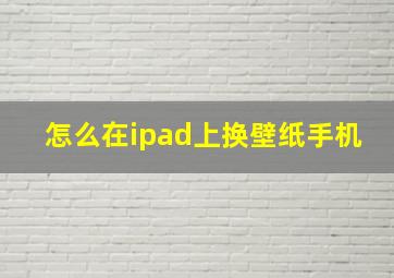 怎么在ipad上换壁纸手机