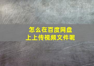 怎么在百度网盘上上传视频文件呢