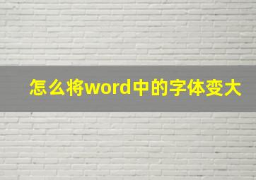 怎么将word中的字体变大