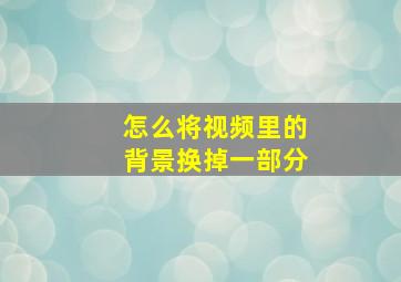 怎么将视频里的背景换掉一部分