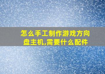 怎么手工制作游戏方向盘主机,需要什么配件