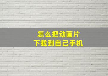 怎么把动画片下载到自己手机