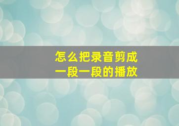 怎么把录音剪成一段一段的播放