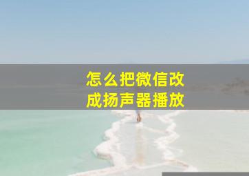 怎么把微信改成扬声器播放