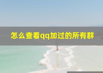 怎么查看qq加过的所有群