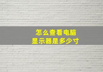 怎么查看电脑显示器是多少寸