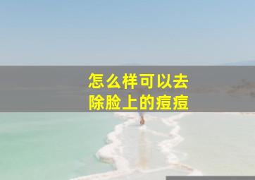 怎么样可以去除脸上的痘痘