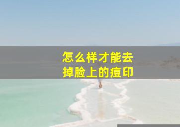 怎么样才能去掉脸上的痘印