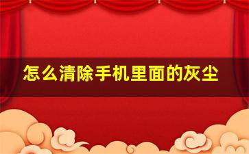 怎么清除手机里面的灰尘