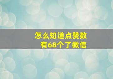 怎么知道点赞数有68个了微信