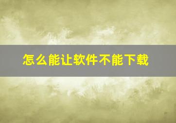 怎么能让软件不能下载