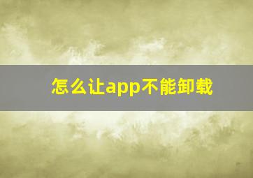 怎么让app不能卸载