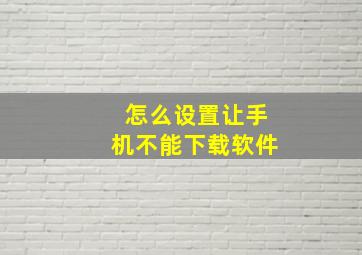 怎么设置让手机不能下载软件