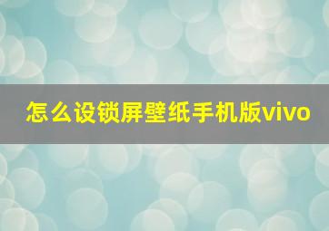 怎么设锁屏壁纸手机版vivo