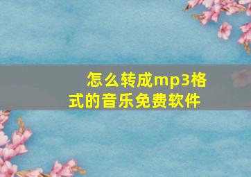 怎么转成mp3格式的音乐免费软件