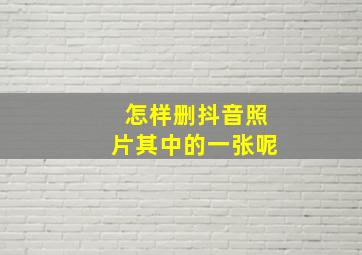 怎样删抖音照片其中的一张呢