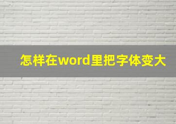 怎样在word里把字体变大