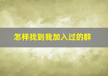 怎样找到我加入过的群